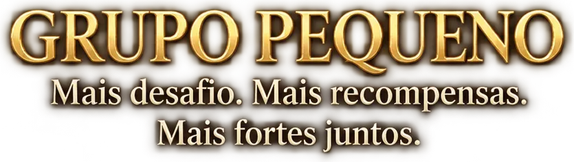 Grupo Pequeno — Mais desafio. Mais recompensas. Mais fortes juntos.