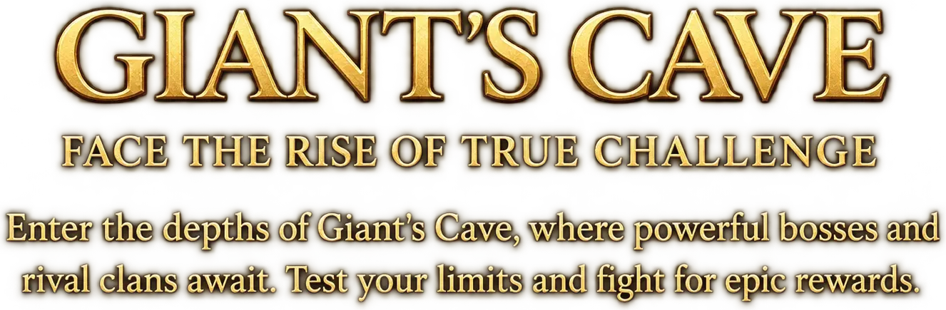 Giant's Cave — Face the Rise of True Challenge. Enter the depths of Giant's Cave, where powerful bosses and rival clans await. Test your limits and fight for epic rewards.